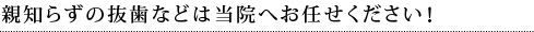親知らずの抜歯などは当院へお任せください！